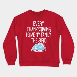 every thanksgiving i give my family the bird Crewneck Sweatshirt